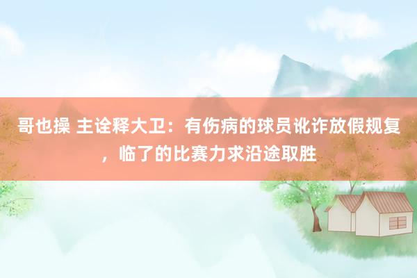 哥也操 主诠释大卫：有伤病的球员讹诈放假规复，临了的比赛力求沿途取胜
