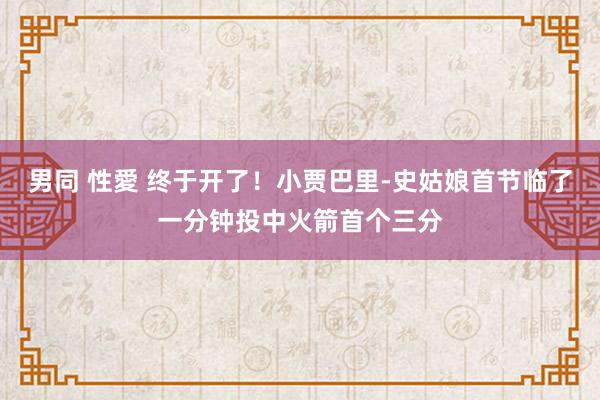 男同 性愛 终于开了！小贾巴里-史姑娘首节临了一分钟投中火箭首个三分